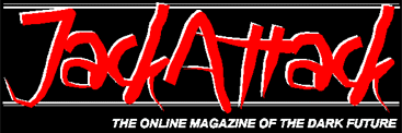 Jack Attack - The OnLine Magazine Of The Dark Future